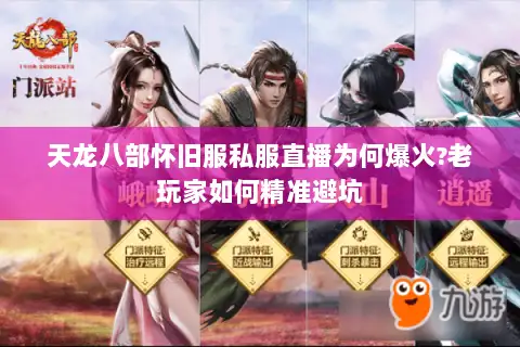 天龙八部怀旧服私服直播为何爆火?老玩家如何精准避坑 天龙八部怀旧服私服直播为何爆火?老玩家如何精准避坑