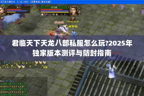 君临天下天龙八部私服怎么玩?2025年独家版本测评与防封指南