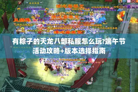 有粽子的天龙八部私服怎么玩?端午节活动攻略+版本选择指南