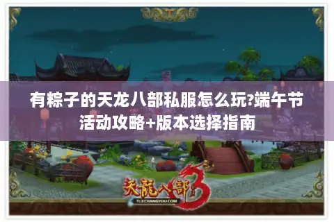 有粽子的天龙八部私服怎么玩?端午节活动攻略+版本选择指南