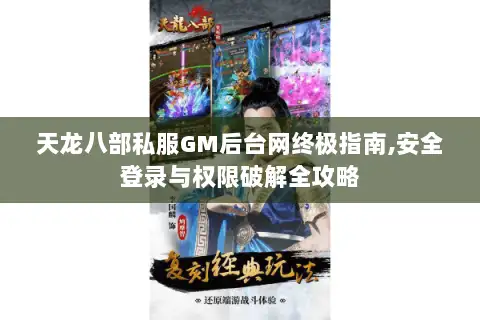 天龙八部私服GM后台网终极指南,安全登录与权限破解全攻略