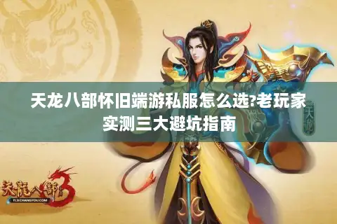 天龙八部怀旧端游私服怎么选?老玩家实测三大避坑指南