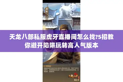 天龙八部私服虎牙直播间怎么找?5招教你避开陷阱玩转高人气版本