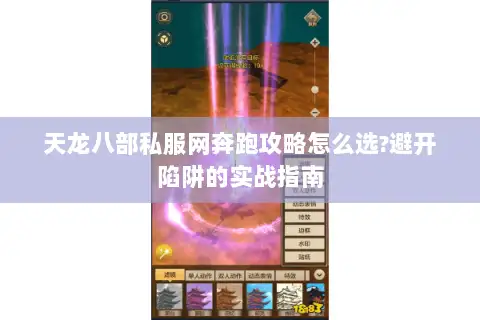 天龙八部私服网奔跑攻略怎么选?避开陷阱的实战指南 天龙八部私服网奔跑攻略怎么选?避开陷阱的实战指南