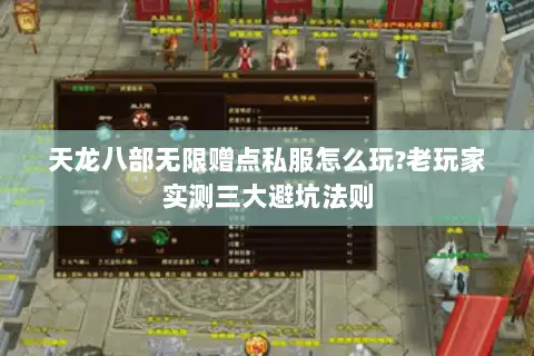 天龙八部无限赠点私服怎么玩?老玩家实测三大避坑法则 天龙八部无限赠点私服怎么玩?老玩家实测三大避坑法则