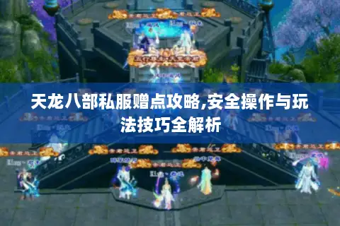 天龙八部私服赠点攻略,安全操作与玩法技巧全解析 天龙八部私服赠点攻略,安全操作与玩法技巧全解析