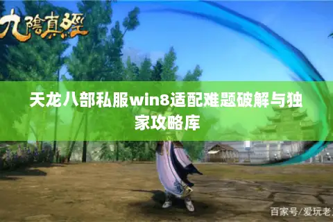 天龙八部私服win8适配难题破解与独家攻略库