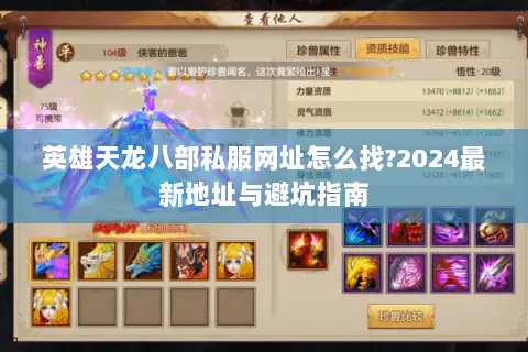 英雄天龙八部私服网址怎么找?2024最新地址与避坑指南 英雄天龙八部私服网址怎么找?2024最新地址与避坑指南