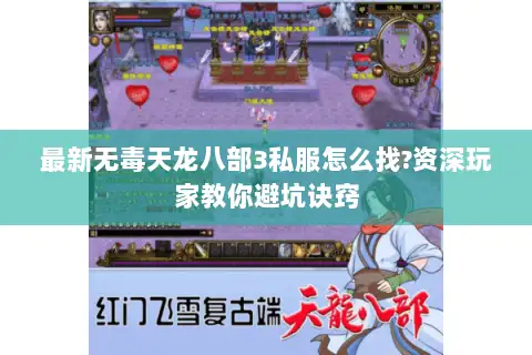 最新无毒天龙八部3私服怎么找?资深玩家教你避坑诀窍 最新无毒天龙八部3私服怎么找?资深玩家教你避坑诀窍