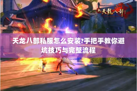 天龙八部私服怎么安装?手把手教你避坑技巧与完整流程