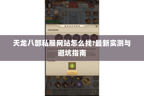 天龙八部私服网站怎么找?最新实测与避坑指南 天龙八部私服网站怎么找?最新实测与避坑指南