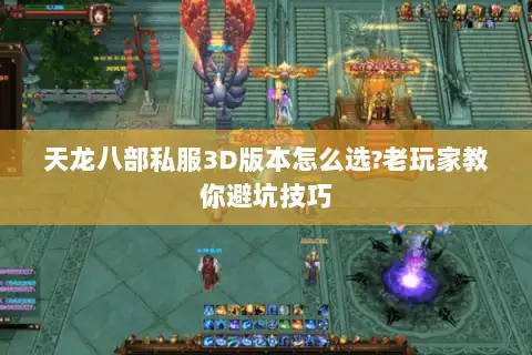 天龙八部私服3D版本怎么选?老玩家教你避坑技巧 天龙八部私服3D版本怎么选?老玩家教你避坑技巧