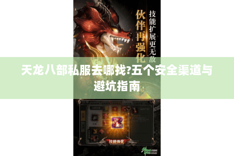 天龙八部私服去哪找?五个安全渠道与避坑指南 天龙八部私服去哪找?五个安全渠道与避坑指南