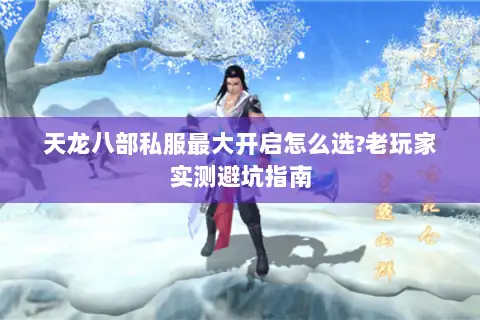 天龙八部私服最大开启怎么选?老玩家实测避坑指南