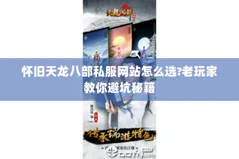 怀旧天龙八部私服网站怎么选?老玩家教你避坑秘籍 怀旧天龙八部私服网站怎么选?老玩家教你避坑秘籍