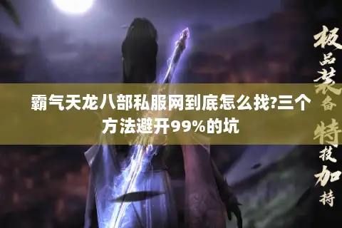 霸气天龙八部私服网到底怎么找?三个方法避开99%的坑 霸气天龙八部私服网到底怎么找?三个方法避开99%的坑