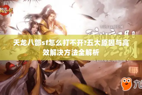 天龙八部sf怎么打不开?五大原因与高效解决方法全解析