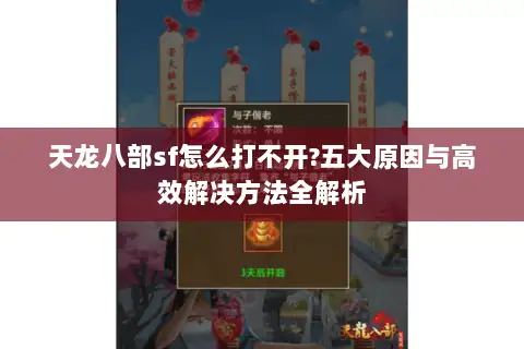 天龙八部sf怎么打不开?五大原因与高效解决方法全解析