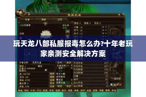 玩天龙八部私服报毒怎么办?十年老玩家亲测安全解决方案