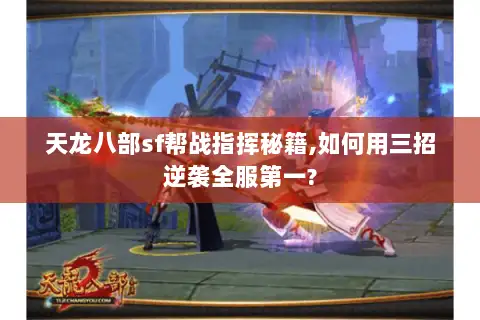 天龙八部sf帮战指挥秘籍,如何用三招逆袭全服第一? 天龙八部sf帮战指挥秘籍,如何用三招逆袭全服第一?