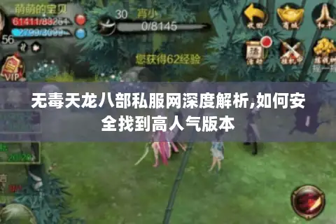无毒天龙八部私服网深度解析,如何安全找到高人气版本 无毒天龙八部私服网深度解析,如何安全找到高人气版本
