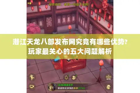 潜江天龙八部发布网究竟有哪些优势?玩家最关心的五大问题解析 潜江天龙八部发布网究竟有哪些优势?玩家最关心的五大问题解析