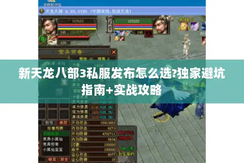 新天龙八部3私服发布怎么选?独家避坑指南+实战攻略