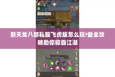 新天龙八部私服飞虎版怎么玩?最全攻略助你称霸江湖 新天龙八部私服飞虎版怎么玩?最全攻略助你称霸江湖