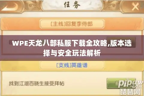 WPE天龙八部私服下载全攻略,版本选择与安全玩法解析 WPE天龙八部私服下载全攻略,版本选择与安全玩法解析