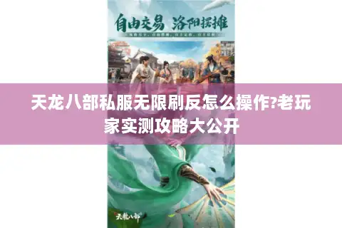 天龙八部私服无限刷反怎么操作?老玩家实测攻略大公开 天龙八部私服无限刷反怎么操作?老玩家实测攻略大公开