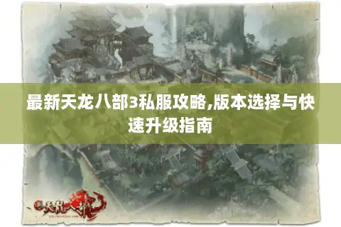 最新天龙八部3私服攻略,版本选择与快速升级指南