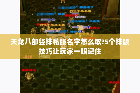 天龙八部竖排私服名字怎么取?5个排版技巧让玩家一眼记住