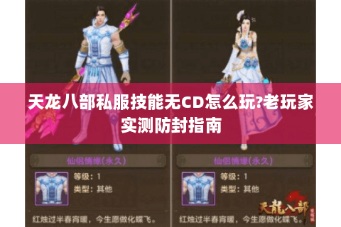 天龙八部私服技能无CD怎么玩?老玩家实测防封指南 天龙八部私服技能无CD怎么玩?老玩家实测防封指南
