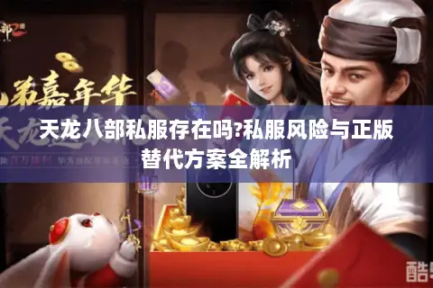 天龙八部私服存在吗?私服风险与正版替代方案全解析 天龙八部私服存在吗?私服风险与正版替代方案全解析