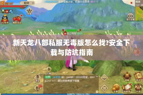 新天龙八部私服无毒版怎么找?安全下载与防坑指南