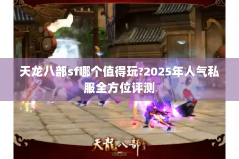 天龙八部sf哪个值得玩?2025年人气私服全方位评测