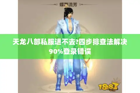 天龙八部私服进不去?四步排查法解决90%登录错误 天龙八部私服进不去?四步排查法解决90%登录错误