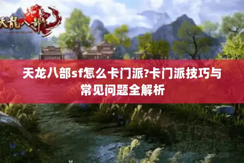 天龙八部sf怎么卡门派?卡门派技巧与常见问题全解析