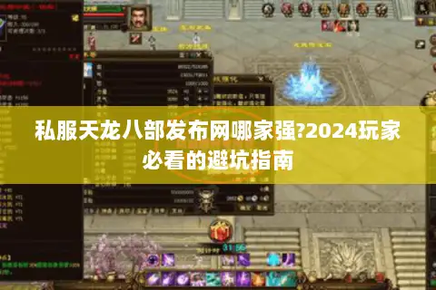 私服天龙八部发布网哪家强?2024玩家必看的避坑指南