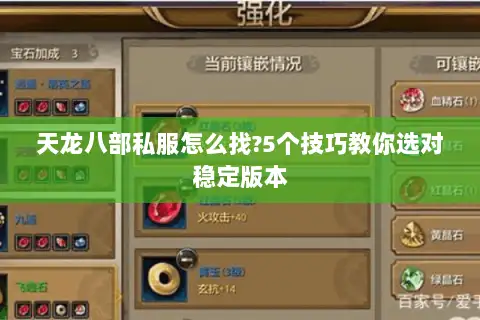 天龙八部私服怎么找?5个技巧教你选对稳定版本 天龙八部私服怎么找?5个技巧教你选对稳定版本
