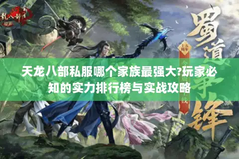 天龙八部私服哪个家族最强大?玩家必知的实力排行榜与实战攻略