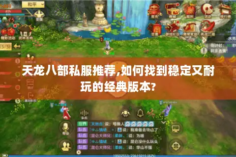 天龙八部私服推荐,如何找到稳定又耐玩的经典版本? 天龙八部私服推荐,如何找到稳定又耐玩的经典版本?