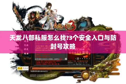 天龙八部私服怎么找?3个安全入口与防封号攻略 天龙八部私服怎么找?3个安全入口与防封号攻略