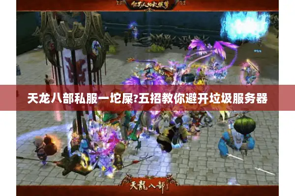 天龙八部私服一坨屎?五招教你避开垃圾服务器 天龙八部私服一坨屎?五招教你避开垃圾服务器