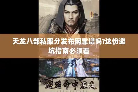 天龙八部私服分发布网靠谱吗?这份避坑指南必须看