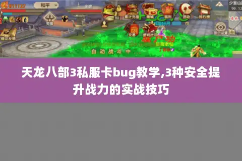 天龙八部3私服卡bug教学,3种安全提升战力的实战技巧 天龙八部3私服卡bug教学,3种安全提升战力的实战技巧