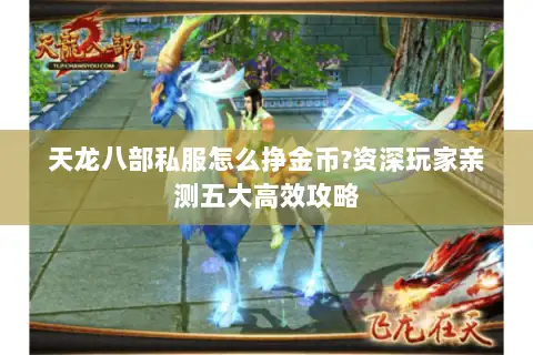 天龙八部私服怎么挣金币?资深玩家亲测五大高效攻略 天龙八部私服怎么挣金币?资深玩家亲测五大高效攻略