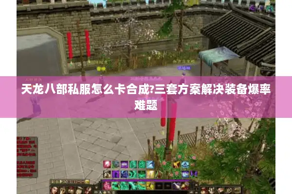 天龙八部私服怎么卡合成?三套方案解决装备爆率难题 天龙八部私服怎么卡合成?三套方案解决装备爆率难题