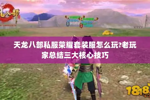 天龙八部私服荣耀套装服怎么玩?老玩家总结三大核心技巧 天龙八部私服荣耀套装服怎么玩?老玩家总结三大核心技巧