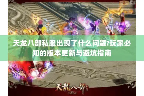 天龙八部私服出现了什么问题?玩家必知的版本更新与避坑指南